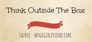 think outside the box, Laurie mygfgirlfriend