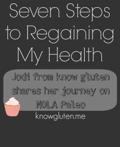 Seven Steps to Regaining my Health - Jodi from Know Gluten shares her journey on NOLA Paleo