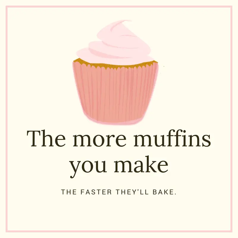 meme with cupcake and the words the more muffins you make the faster they'll bake